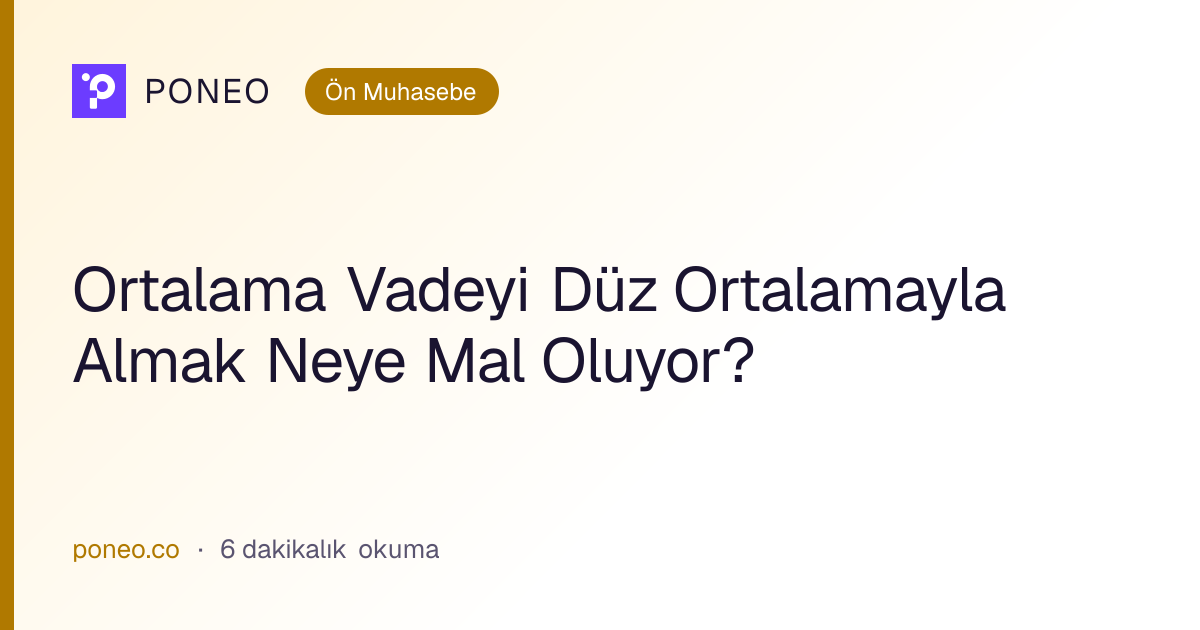 Kapak görseli: Ortalama Vadeyi Düz Ortalamayla Almak Neye Mal Oluyor? (Ön Muhasebe, 6 dakikalık okuma)