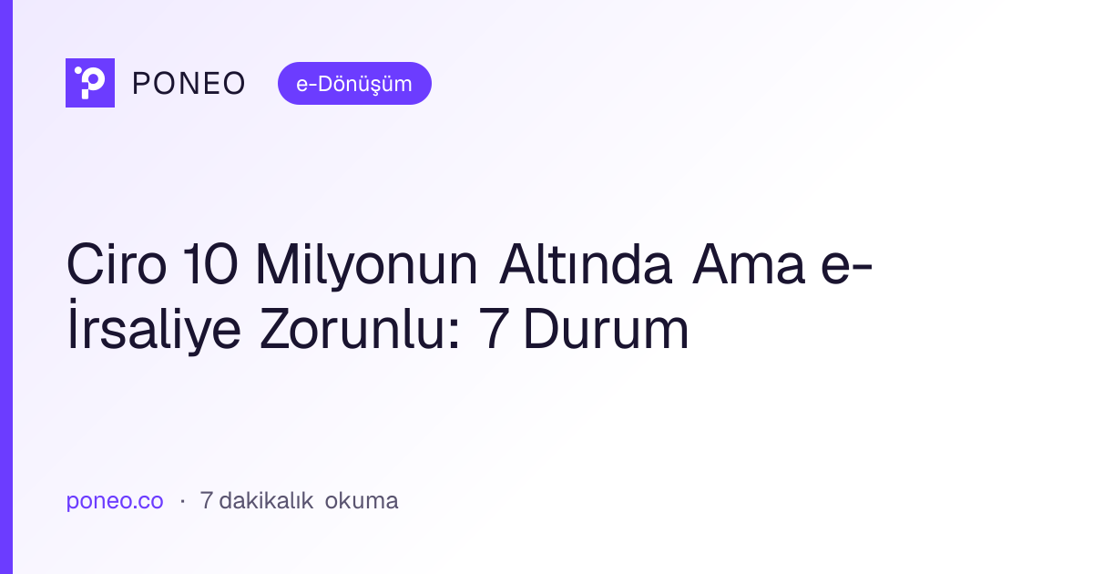 Kapak görseli: Ciro 10 Milyonun Altında Ama e-İrsaliye Zorunlu: 7 Durum (e-Dönüşüm, 7 dakikalık okuma)