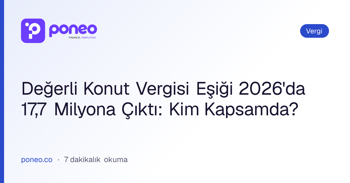 Kapak görseli: Değerli Konut Vergisi Eşiği 2026'da 17,7 Milyona Çıktı: Kim Kapsamda? (Vergi, 7 dakikalık okuma)