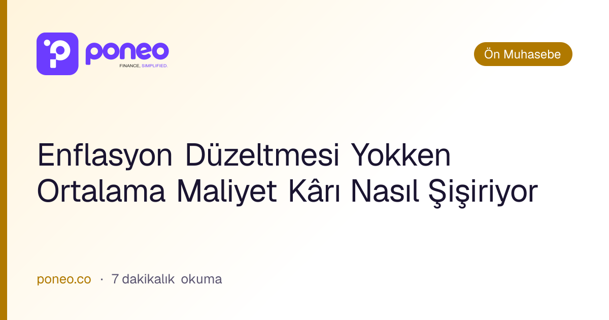 Kapak görseli: Enflasyon Düzeltmesi Yokken Ortalama Maliyet Kârı Nasıl Şişiriyor (Ön Muhasebe, 7 dakikalık okuma)
