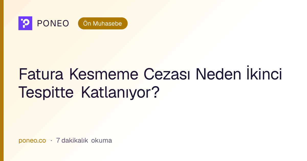 Kapak görseli: Fatura Kesmeme Cezası Neden İkinci Tespitte Katlanıyor? (Ön Muhasebe, 7 dakikalık okuma)