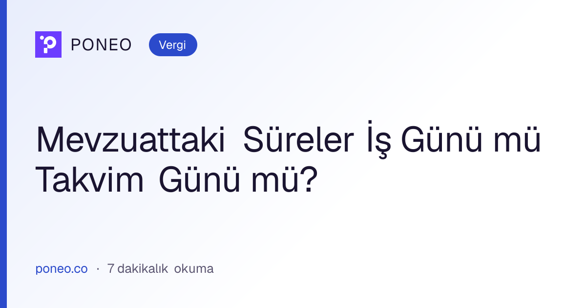 Kapak görseli: Mevzuattaki Süreler İş Günü mü Takvim Günü mü? (Vergi, 7 dakikalık okuma)