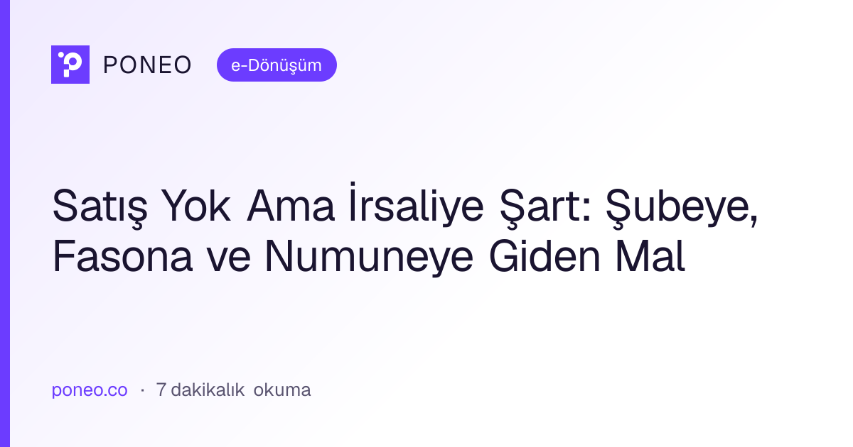 Kapak görseli: Satış Yok Ama İrsaliye Şart: Şubeye, Fasona ve Numuneye Giden Mal (e-Dönüşüm, 7 dakikalık okuma)