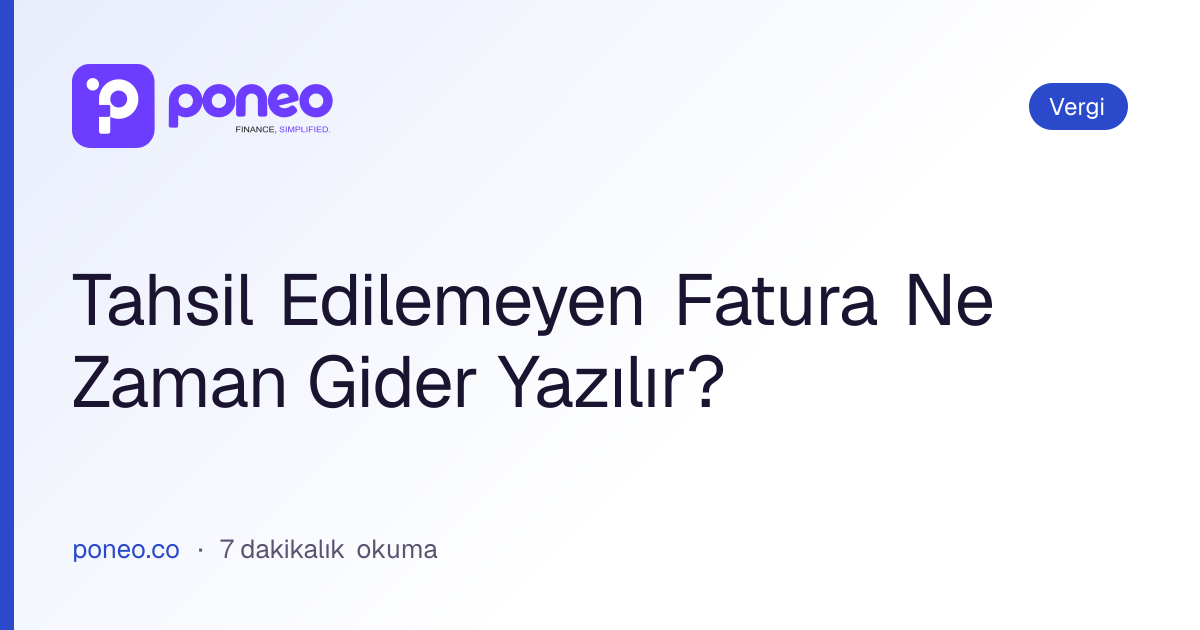 Kapak görseli: Tahsil Edilemeyen Fatura Ne Zaman Gider Yazılır? (Vergi, 7 dakikalık okuma)