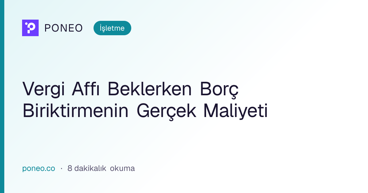Kapak görseli: Vergi Affı Beklerken Borç Biriktirmenin Gerçek Maliyeti (İşletme, 8 dakikalık okuma)